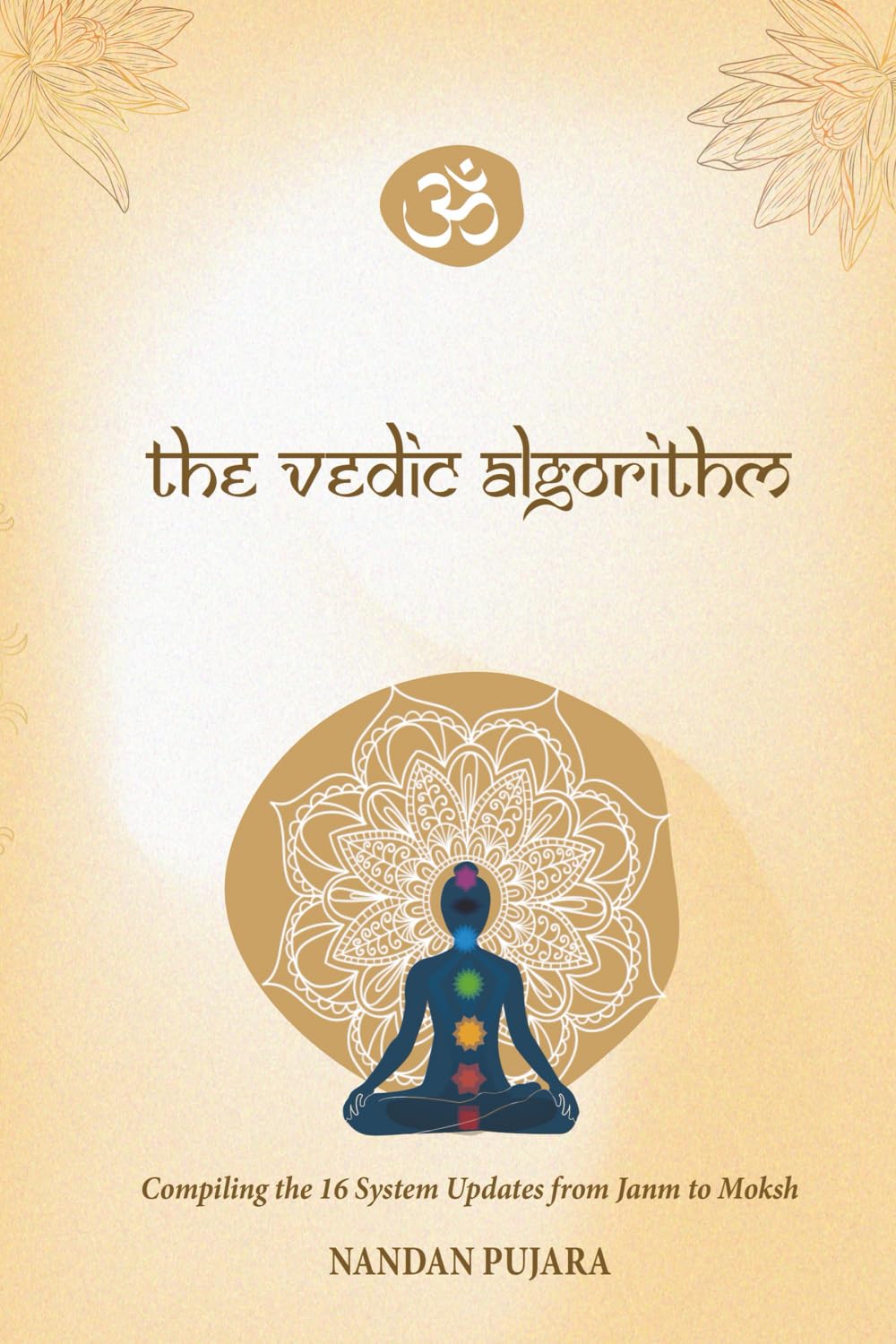 The Vedic Algorithm: Vedic Wisdom through an Engineer’s Lens Compiling the 16 System Updates from Janm to Moksh