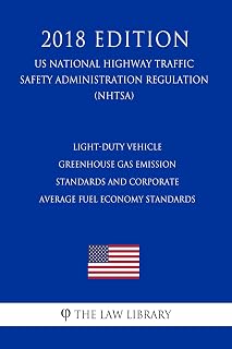 Light-Duty Vehicle Greenhouse Gas Emission Standards and Corporate Average Fuel Economy Standards (US National Highway Traffic Safety Administration Regulation) (NHTSA) (2018 Edition)