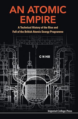 Atomic Empire, An: A Technical History Of The Rise And Fall Of The British Atomic Energy Programme