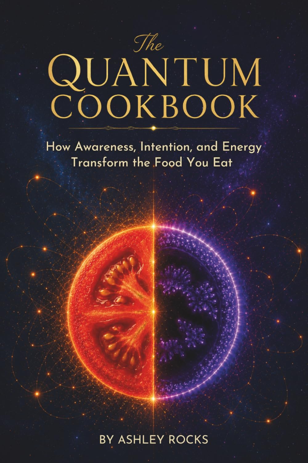 The Quantum Cookbook: How Awareness, Intention, and Energy Transform the Food You Eat