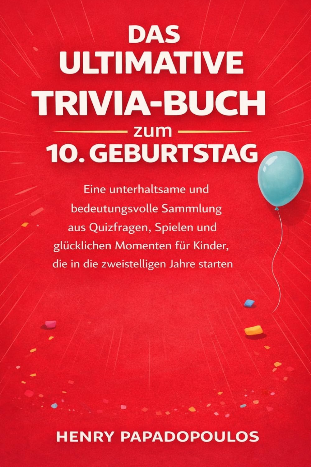Das ultimative Trivia-Buch zum 10. Geburtstag: Eine unterhaltsame und bedeutungsvolle Sammlung aus Quizfragen, Spielen und glücklichen Momenten für Kinder, die in die zweistelligen Jahre starten