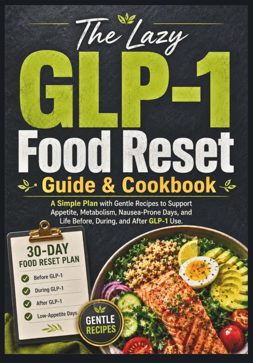 The Lazy GLP-1 Food Reset Guide & Cookbook: A Simple Plan with Gentle Recipes to Support Appetite, Metabolism, Nausea-Prone Days, and Life Before, During, and After GLP-1 Use