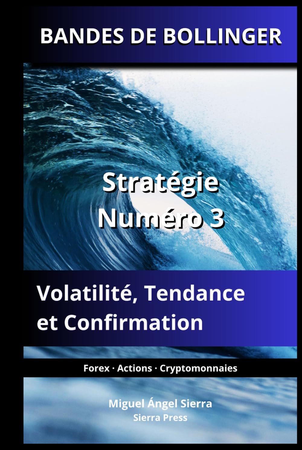 BANDES DE BOLLINGER: Stratégie Numéro 3 : Volatilité, Tendance et Confirmation (Publications Wall Street - Finance - Investissement - Trading et Bourse)