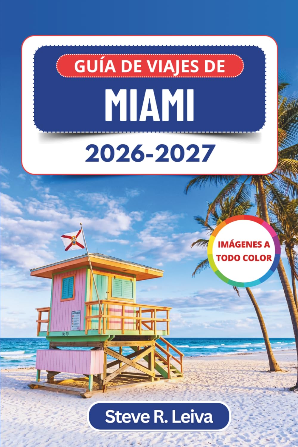 Guía de viajes de Miami 2026-2027 (A todo color): Descubre las playas del sur de Florida, Little Havana, el arte de Wynwood, la comida cubana y la ... y mapas (Guía del viajero a todo color)