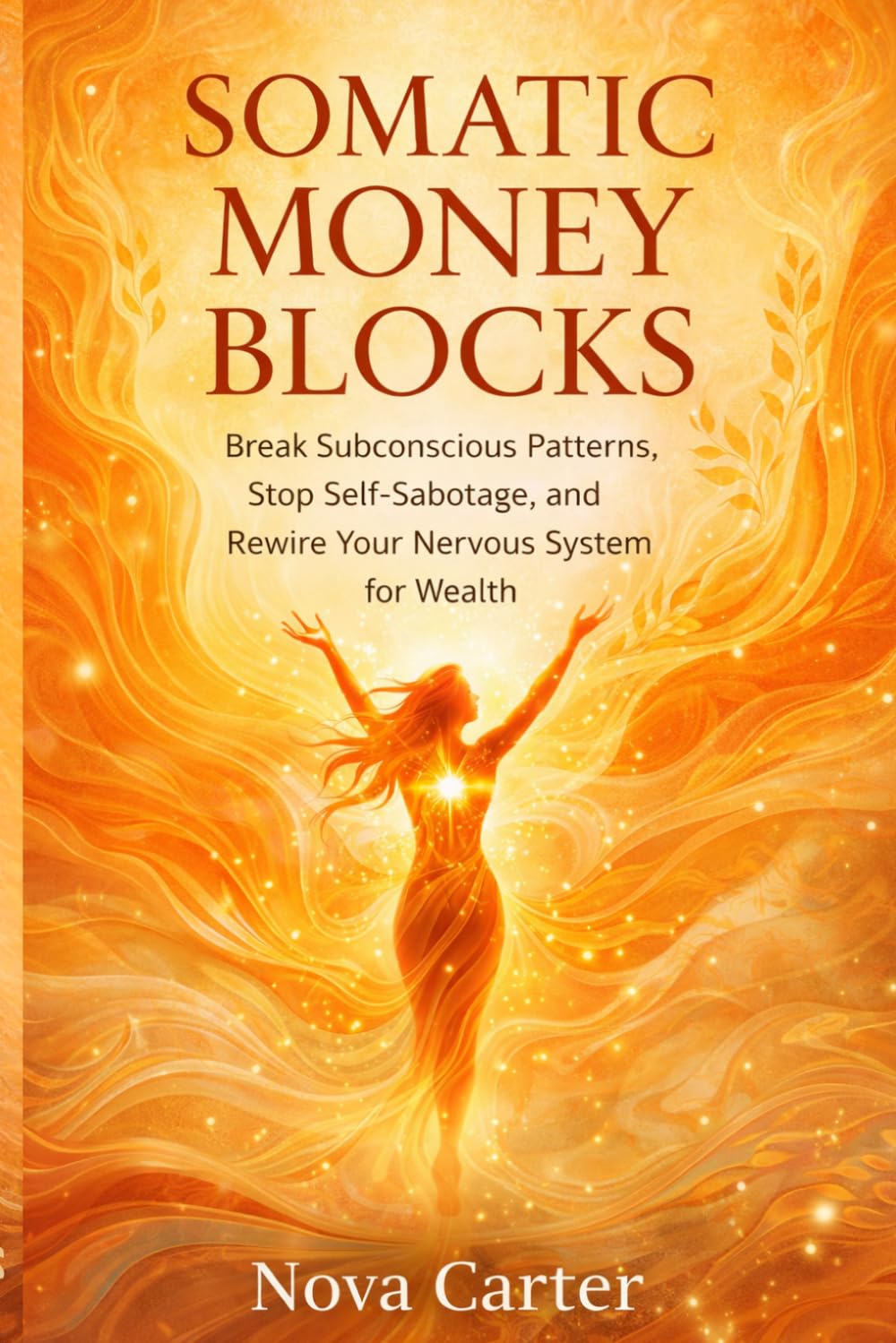 Somatic Money Blocks: Break Subconscious Patterns, Stop Self-Sabotage, and Rewire Your Nervous System for Wealth (Somatic Wealth Series)