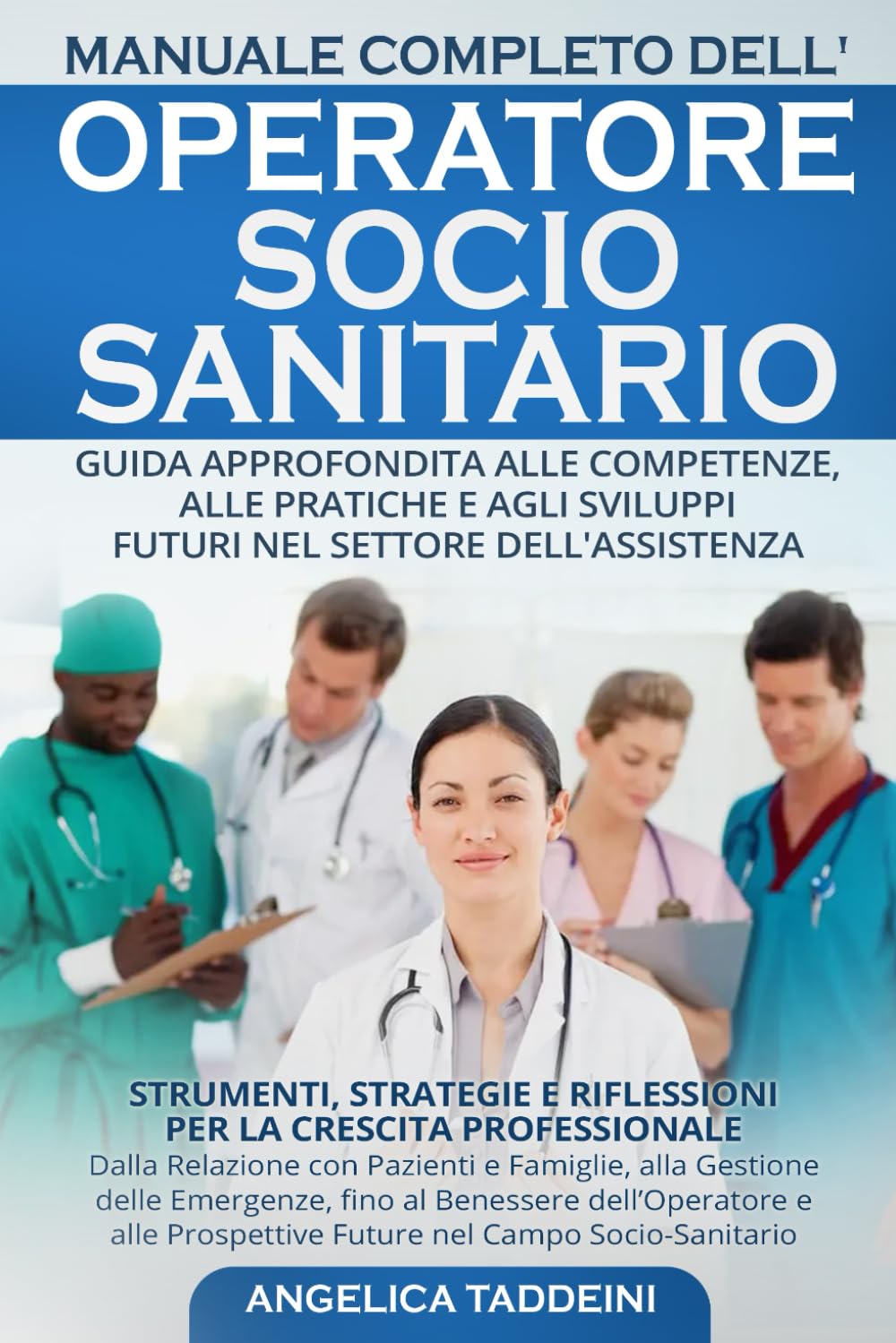 Manuale Completo dell'Operatore Socio-Sanitario: Guida Approfondita alle Competenze, alle Pratiche e agli Sviluppi Futuri nel Settore dell'Assistenza Strumenti, Strategie e Riflessioni per la Crescita