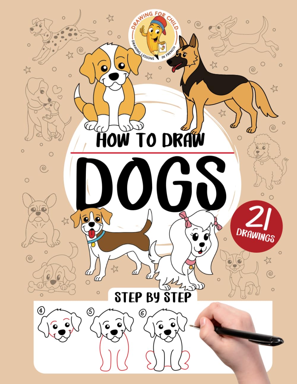 How to Draw Dogs - 21 Step-by-Step Drawings: Learn to Draw While Having Fun for Children Ages 5-12 on the Theme of Dogs - Drawing Book (How to draw step by step)