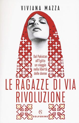 Le ragazze di via Rivoluzione. Dal Pakistan all'Egitto un viaggio nella libertà delle donne