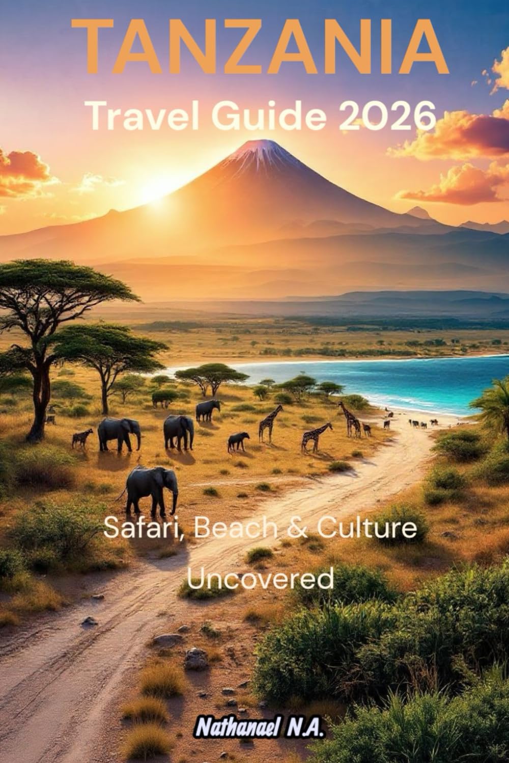 Tanzania Travel Guide 2026: Safari, Beach & Culture Uncovered (The World Explorer Series)