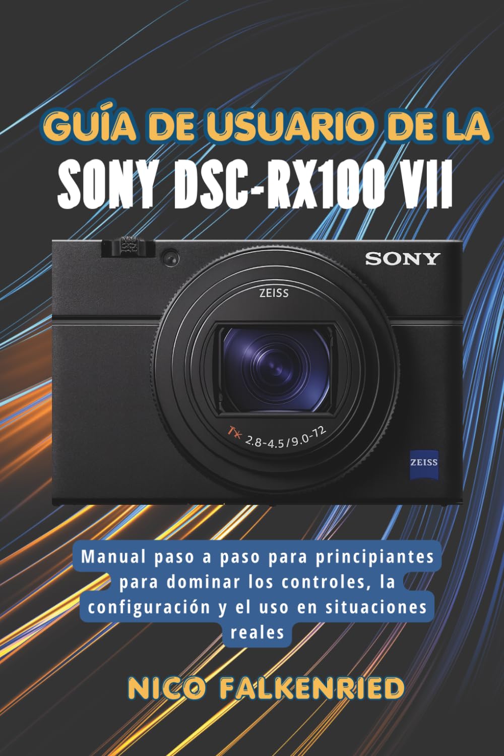 Guía de usuario de la Sony DSC-RX100 VII: Manual paso a paso para principiantes para dominar los controles, la configuración y el uso en situaciones reales