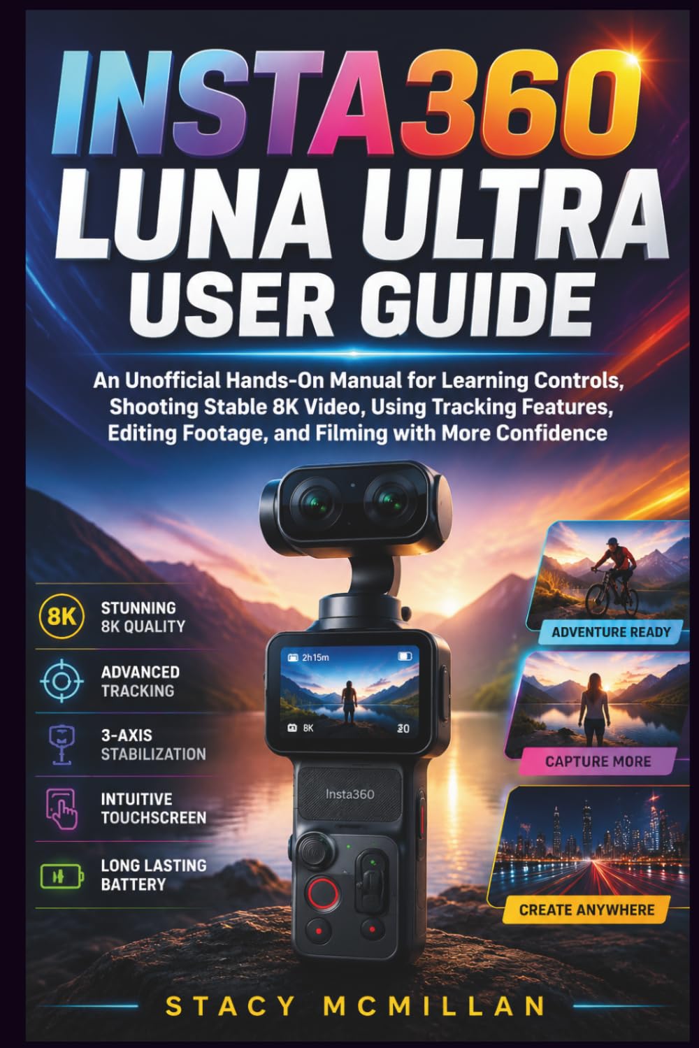 INSTA360 LUNA ULTRA USER GUIDE: An Unofficial Hands-On Manual for Learning Controls, Shooting Stable 8K Video, Using Tracking Features, Editing ... with More Confidence (From Setup to Mastery)