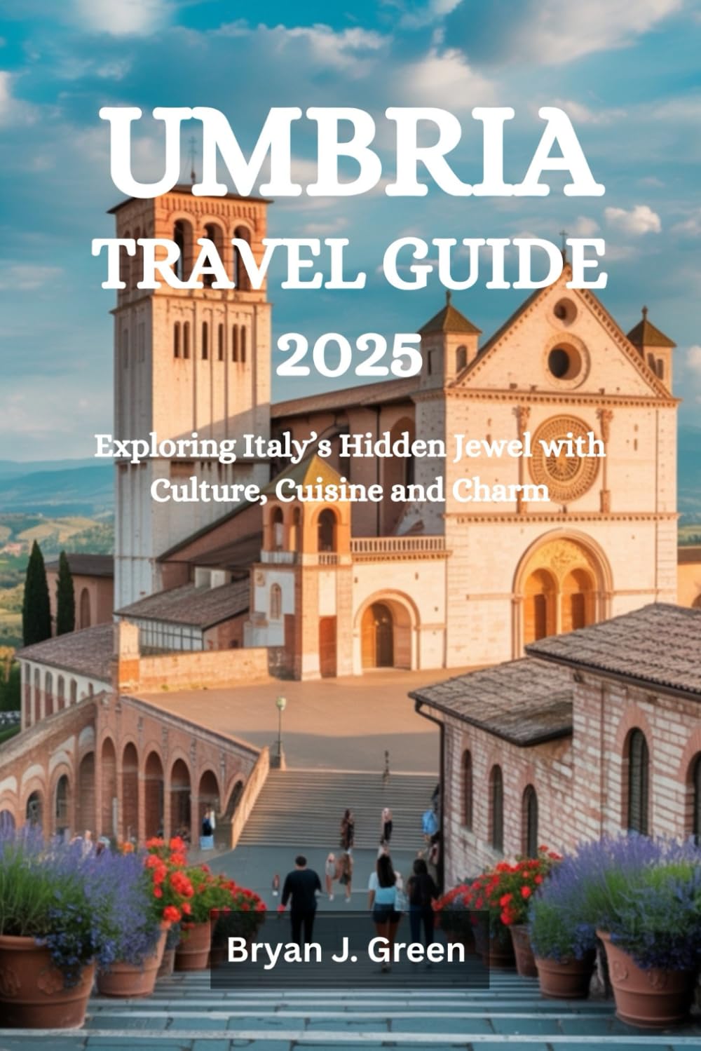 UMBRIA TRAVEL GUIDE 2025: Exploring Italy’s Hidden Jewel with Culture, Cuisine and Charm