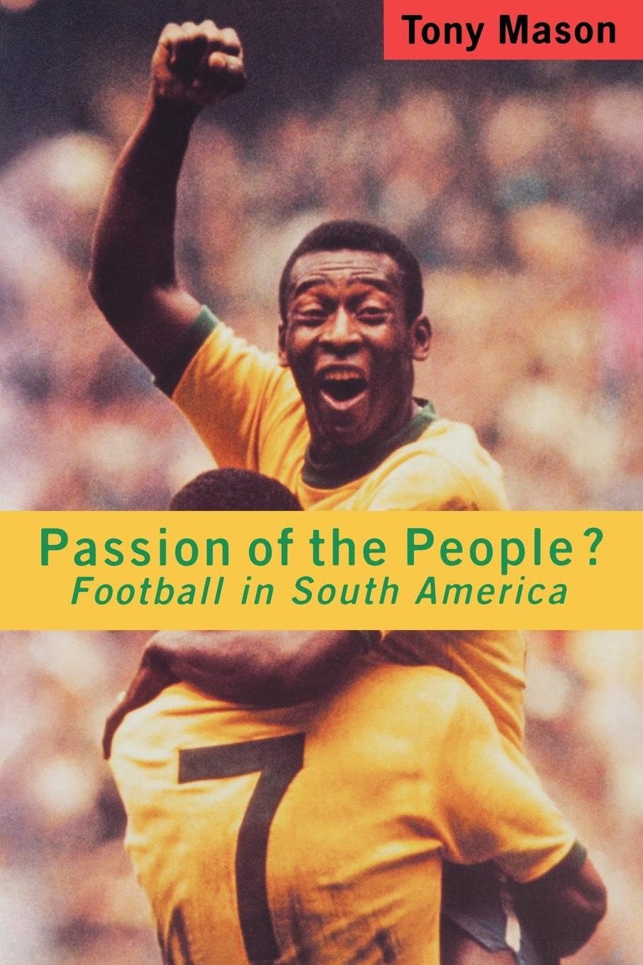Passion of the People ?: Football in South America (Sport & Latin American Studies)