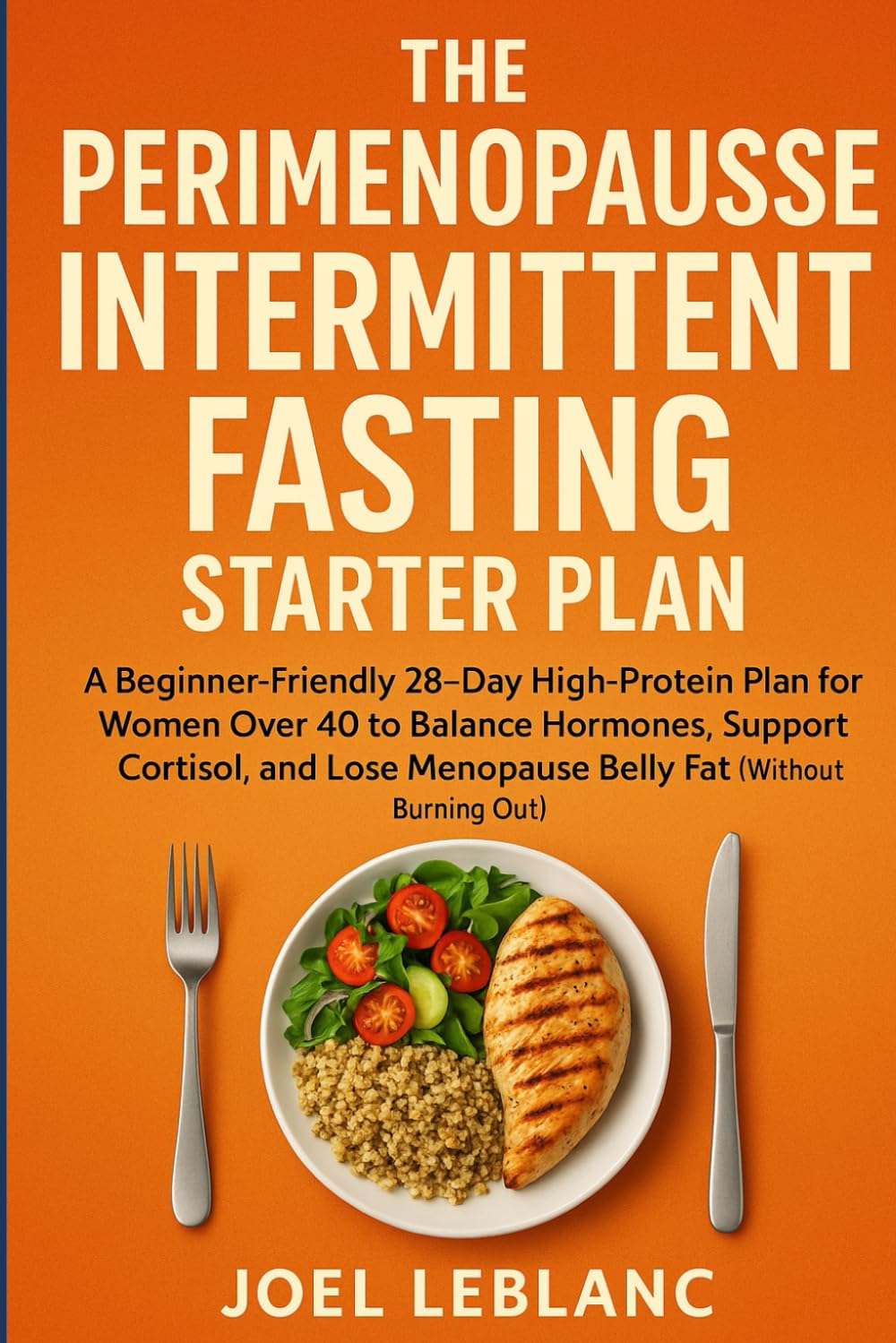 The Perimenopause Intermittent Fasting Starter Plan: A Beginner-Friendly 28-Day High-Protein Plan for Women Over 40 to Balance Hormones, Support ... Menopause Belly Fat (Without Burning Out)