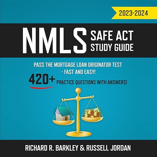 NMLS SAFE Act Study Guide 2023-2024: Pass the Mortgage Loan Originator Test - Fast and Easy! 420+ Practice Questions with Answers!