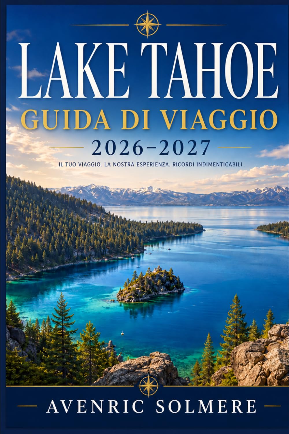 LAGO TAHOE Guida ai viaggi 2026-2027: La guida completa a spiagge, stazioni sciistiche, passeggiate panoramiche, sentieri escursionistici, crociere ... gite giornaliere e itinerari tutto l'anno