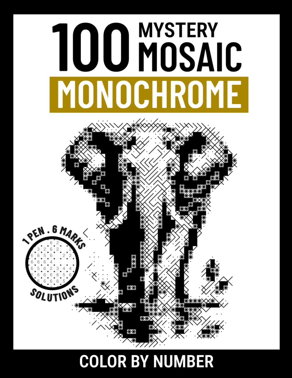 100 Monochrome Color by Number Mystery Mosaic: A One-Pen Black & White Coloring Book for Adults with Six Simple Marks to Reveal Hidden Pictures