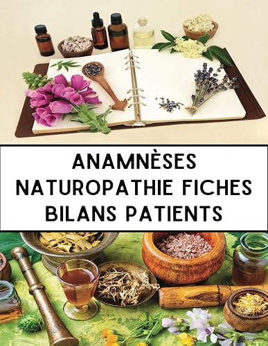 Anamnèses Naturopathie Fiches Bilans Patients: 102 pages A4 - Questionnaires pour diagnostics 1ère consultation Naturopathe - Thérapeute -
