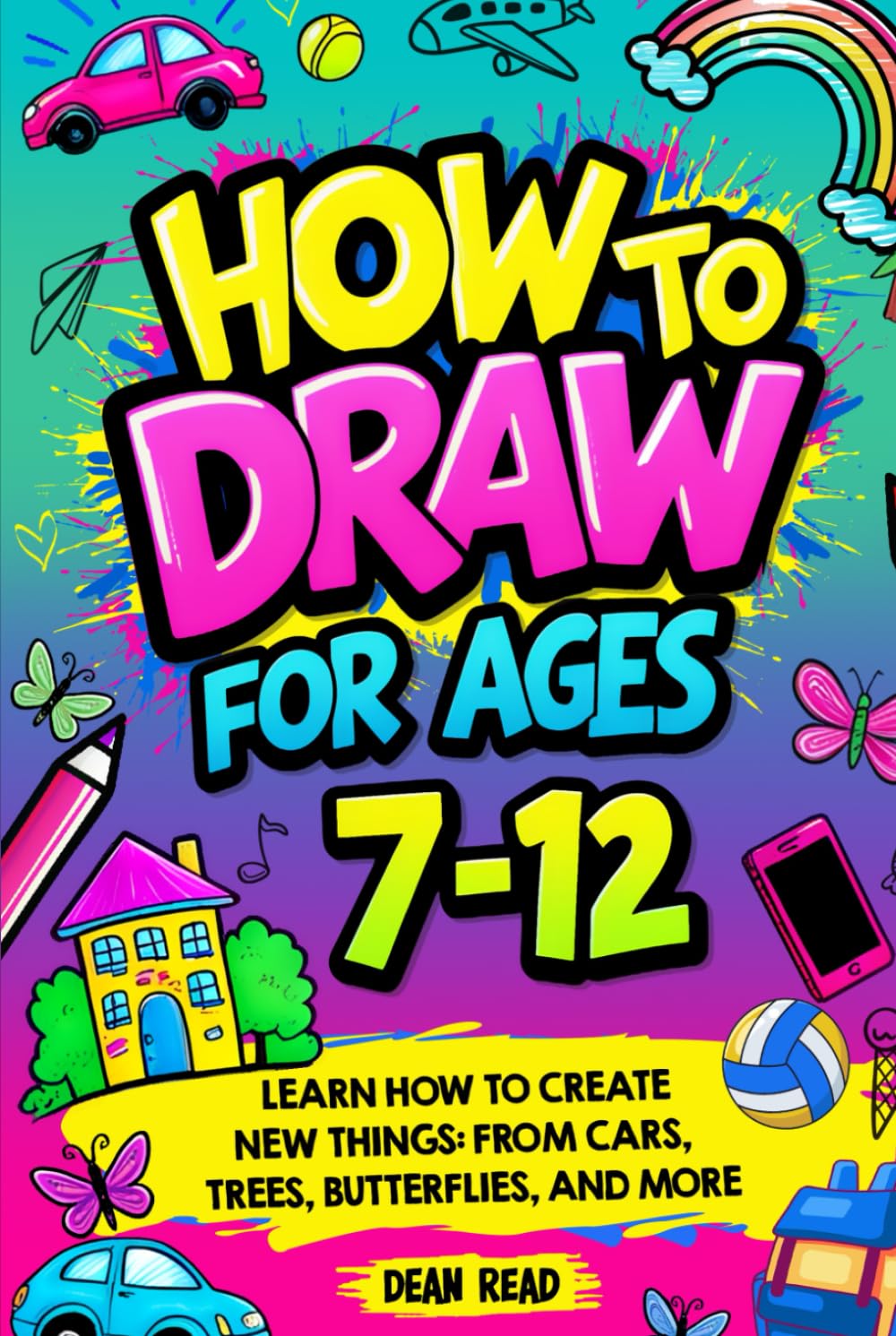 How To Draw For Ages 7-12: Learn How To Create New Things: From Cars, Trees, Butterflies, And More      Hardcover – June 28, 2025