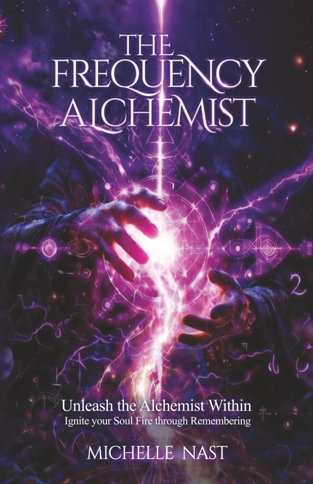 The Frequency Alchemist: Unleash the Alchemist Within Ignite your Soul Fire through Remembering
