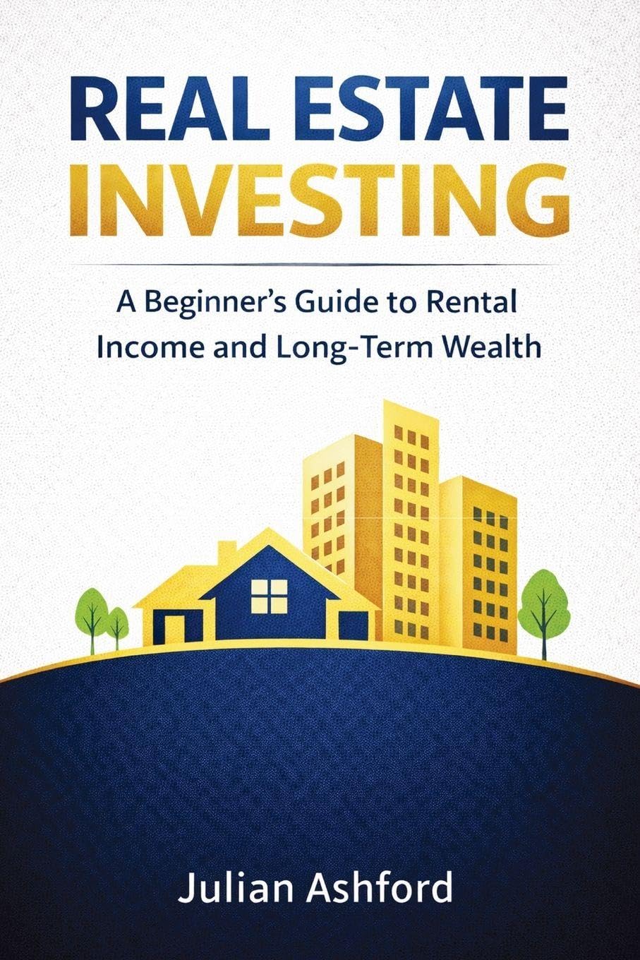 Real Estate Investing: A Beginner's Guide to Rental Income and Long-Term Wealth