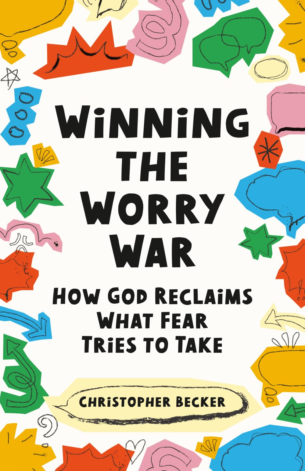 Winning the Worry War: How God Reclaims What Fear Tries to Take