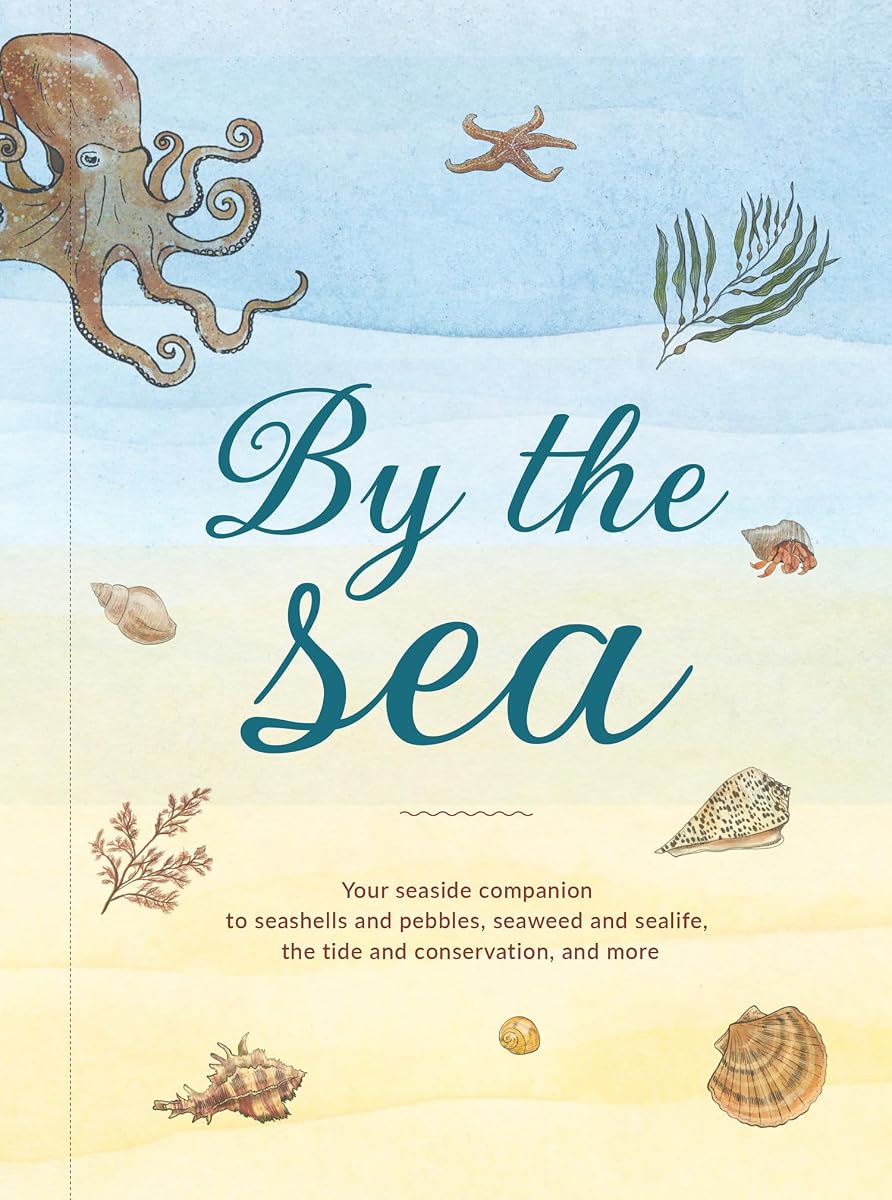 By the Sea: Your coastline companion, from beautiful beaches and marine miscellany, to stunning seashells, seaweed, and sealife (Hidden Nature series)