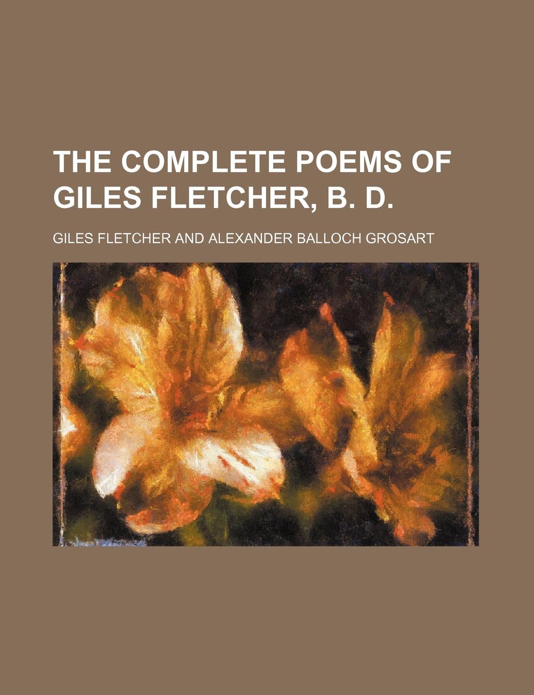 The Complete Poems of Giles Fletcher, B. D.