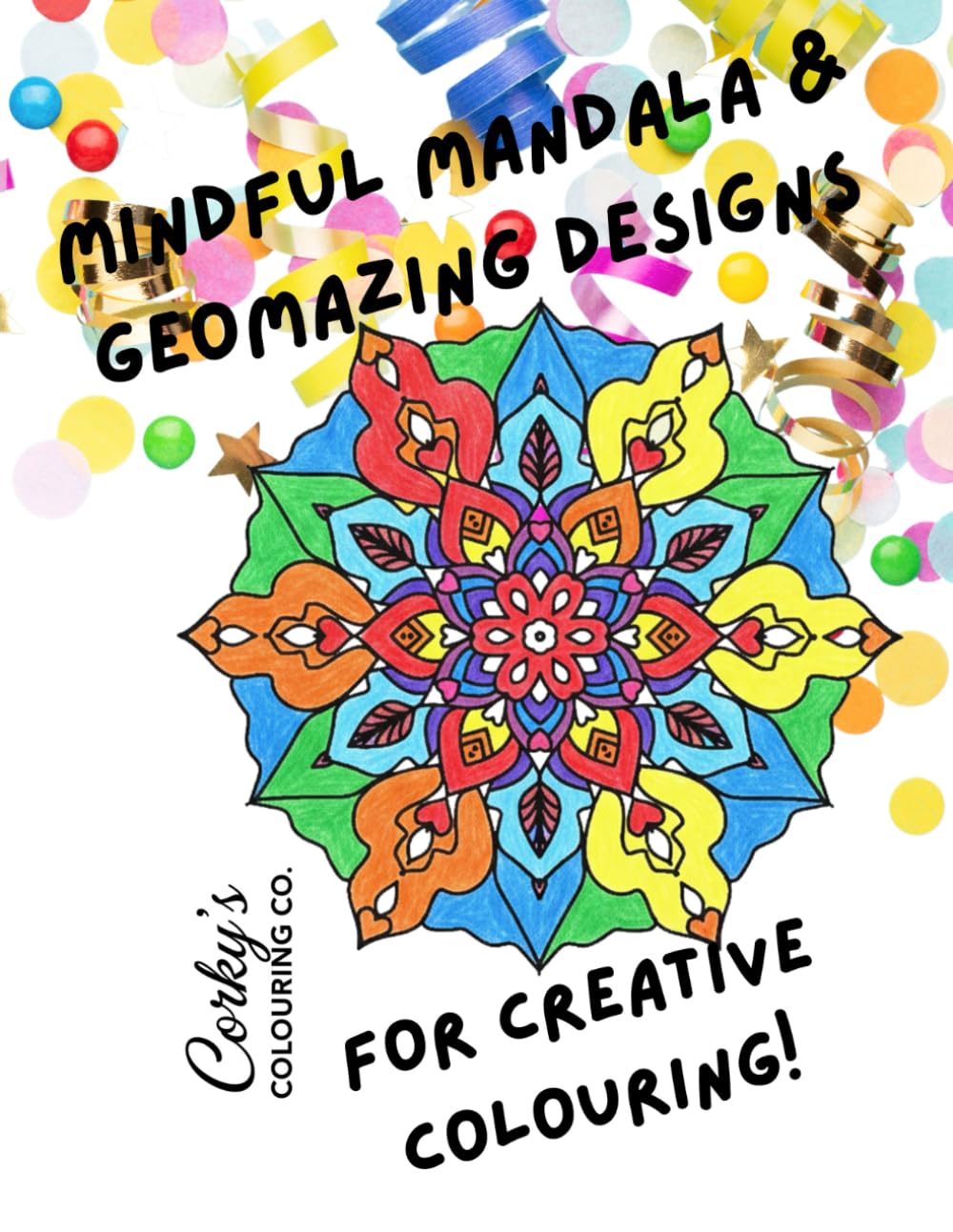 Mindful Mandala and Geomazing Designs.: Colour & Calm: Stress Relief and Relaxation for Adults & Teens (Corky's Colouring Co. Colouring Books)