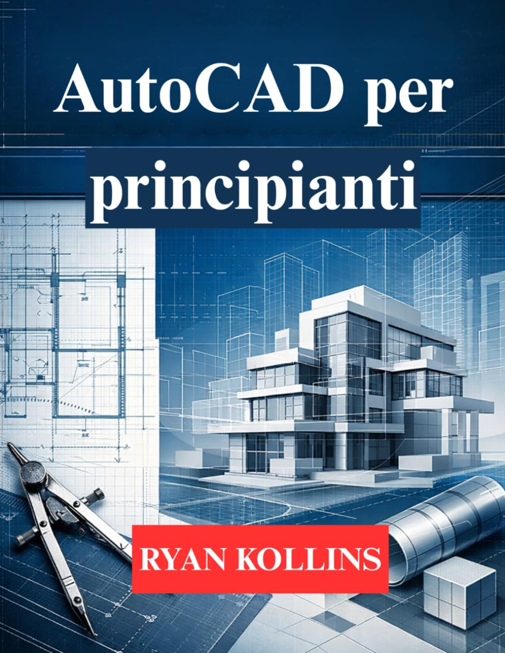 AutoCAD per principianti: Impara il disegno 2D e la modellazione professionale 3D