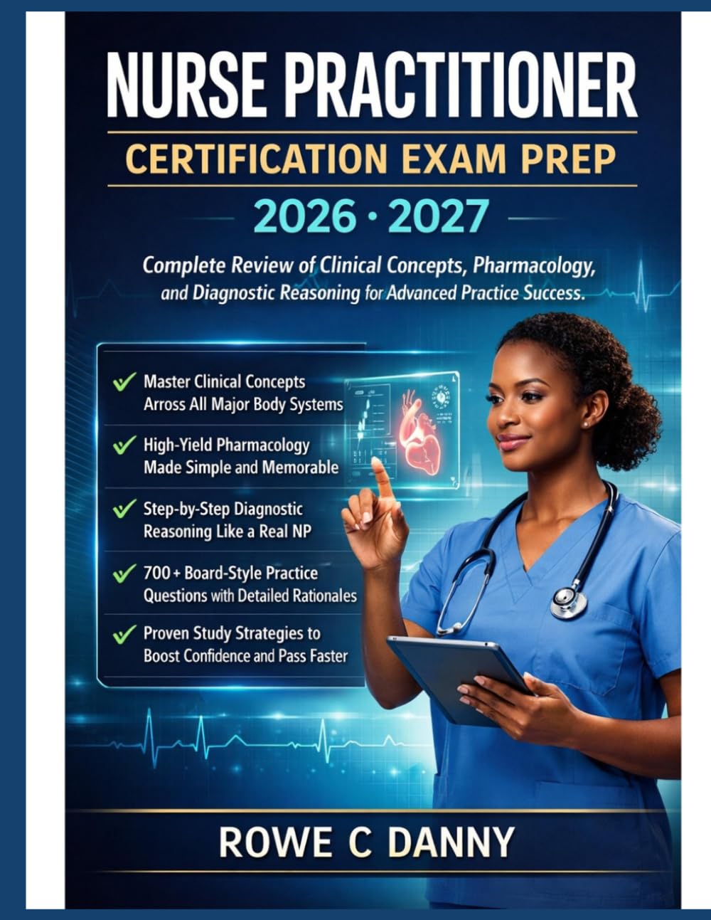 NURSE PRACTITIONER CERTIFICATION EXAM PREP: Complete Review of Clinical Concepts, Pharmacology, and Diagnostic Reasoning for Advanced Practice Success