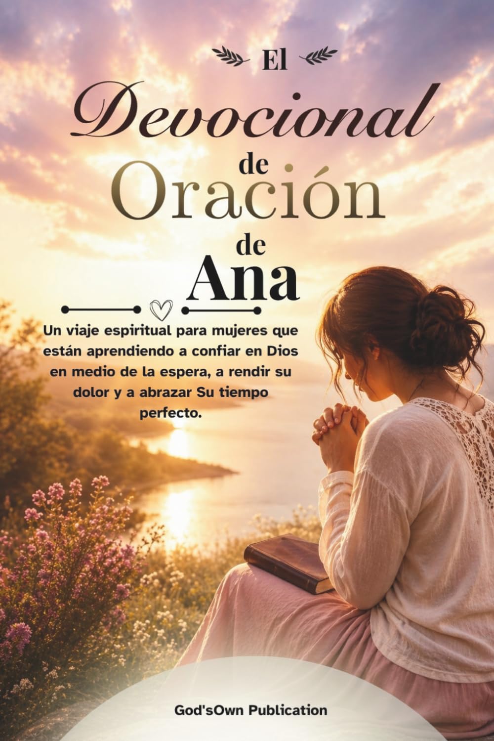 El Devocional de Oración de Ana: Un viaje espiritual para mujeres que están aprendiendo a confiar en Dios en medio de la espera, a rendir su dolor y a abrazar Su tiempo perfecto.