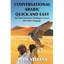 Conversational Arabic Quick and Easy The Most Innovative Technique to Learn and Study the Classical Arabic Language. For Beginners, Intermediate, and Advanced Speakers.