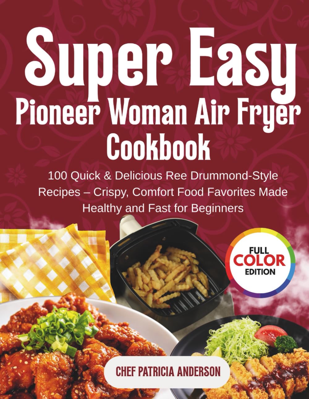 super easy pioneer woman's Air fryer cookbook made simple: hearty,homestyle cooking without the deep fryer