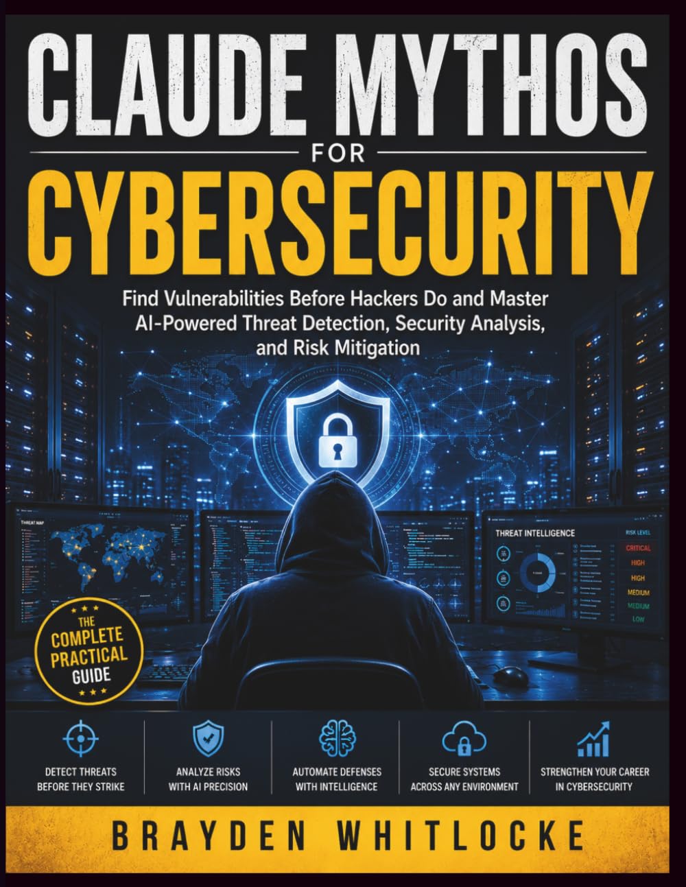 Claude Mythos for Cybersecurity: Find Vulnerabilities Before Hackers Do and Master AI-Powered Threat Detection, Security Analysis, and Risk Mitigation