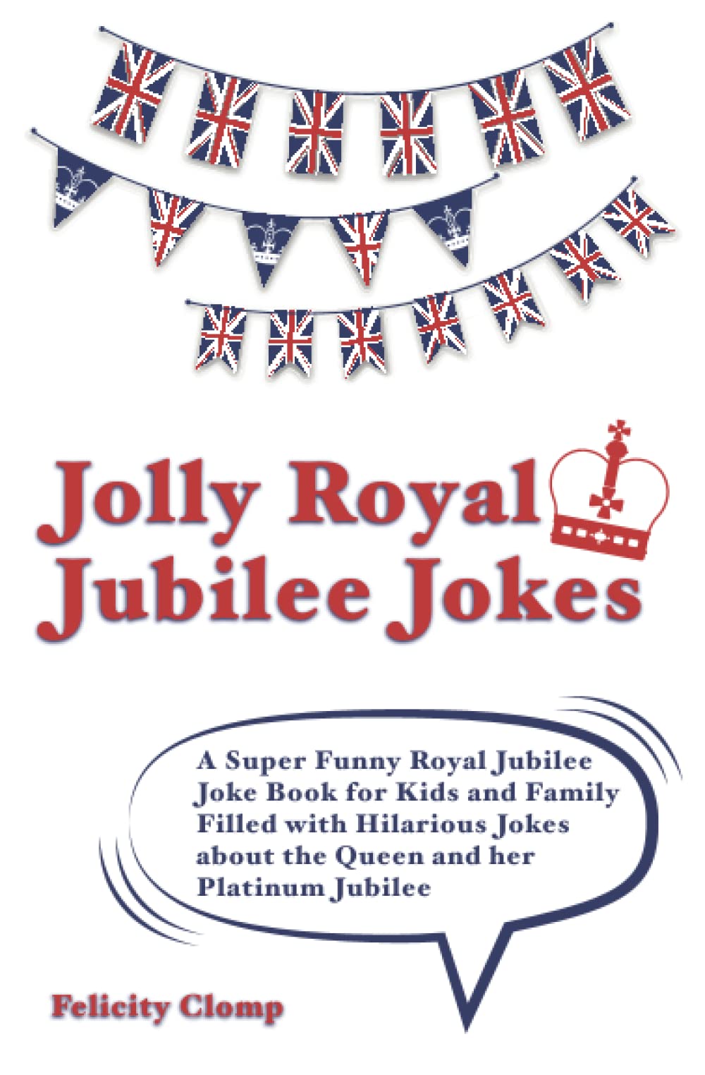 Jolly Royal Jubilee Jokes: A Super Funny, LOL Royal Jubilee Joke Book for Kids and Family Filled with Hilarious Jokes about the Queen and her Platinum Jubilee
