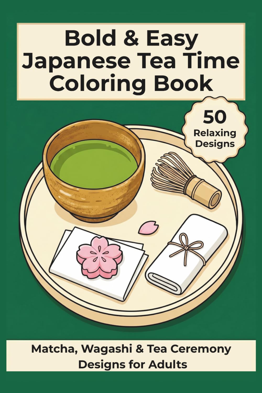 Bold & Easy Japanese Tea Time Coloring Book: Matcha, Wagashi & Tea Ceremony Designs for Adults