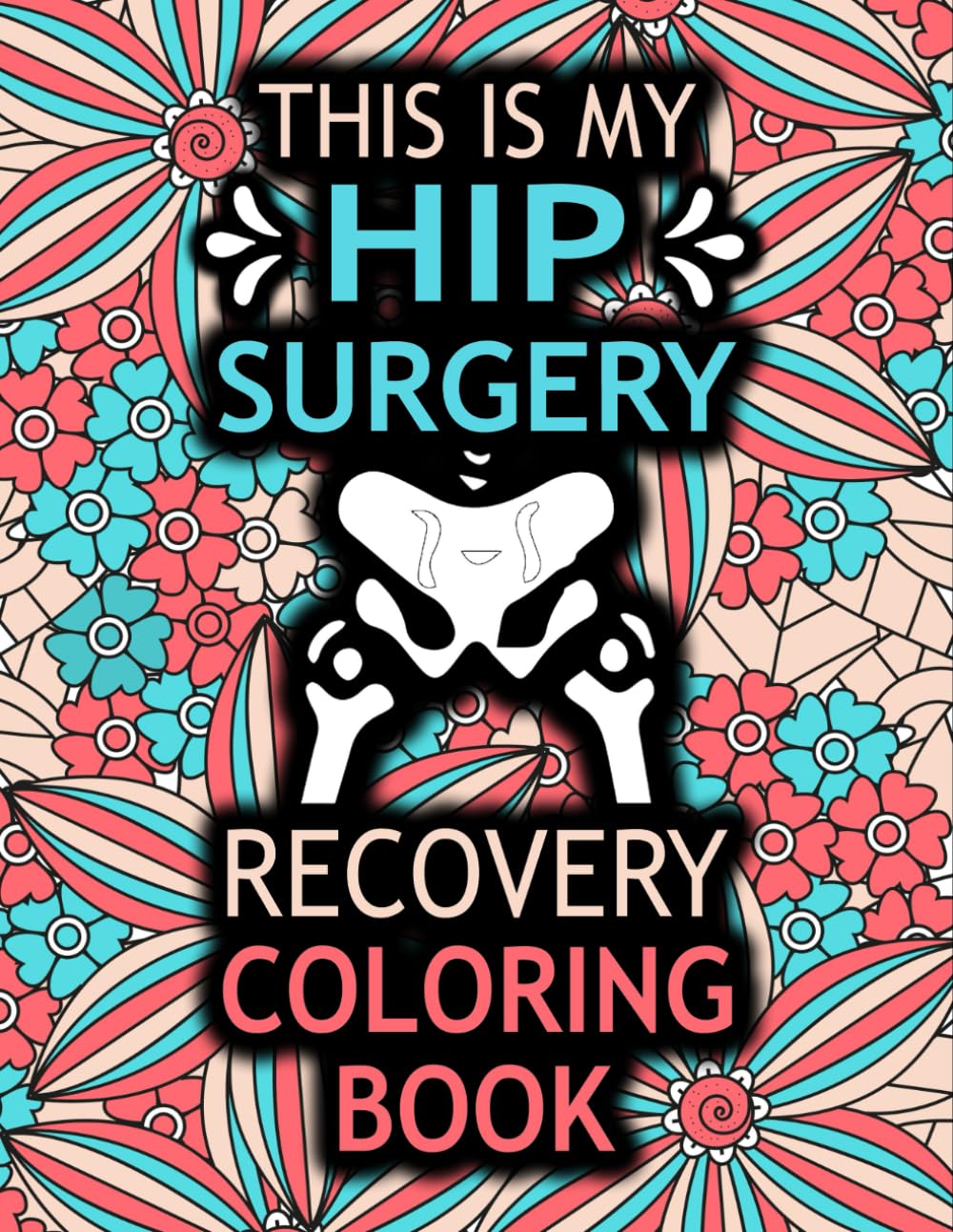 This is my Hip Surgery Recovery Coloring Book: A Funny & Relatable Hip Replacement Recovery Gift for Women After Surgery for Relaxation & Stress Relief