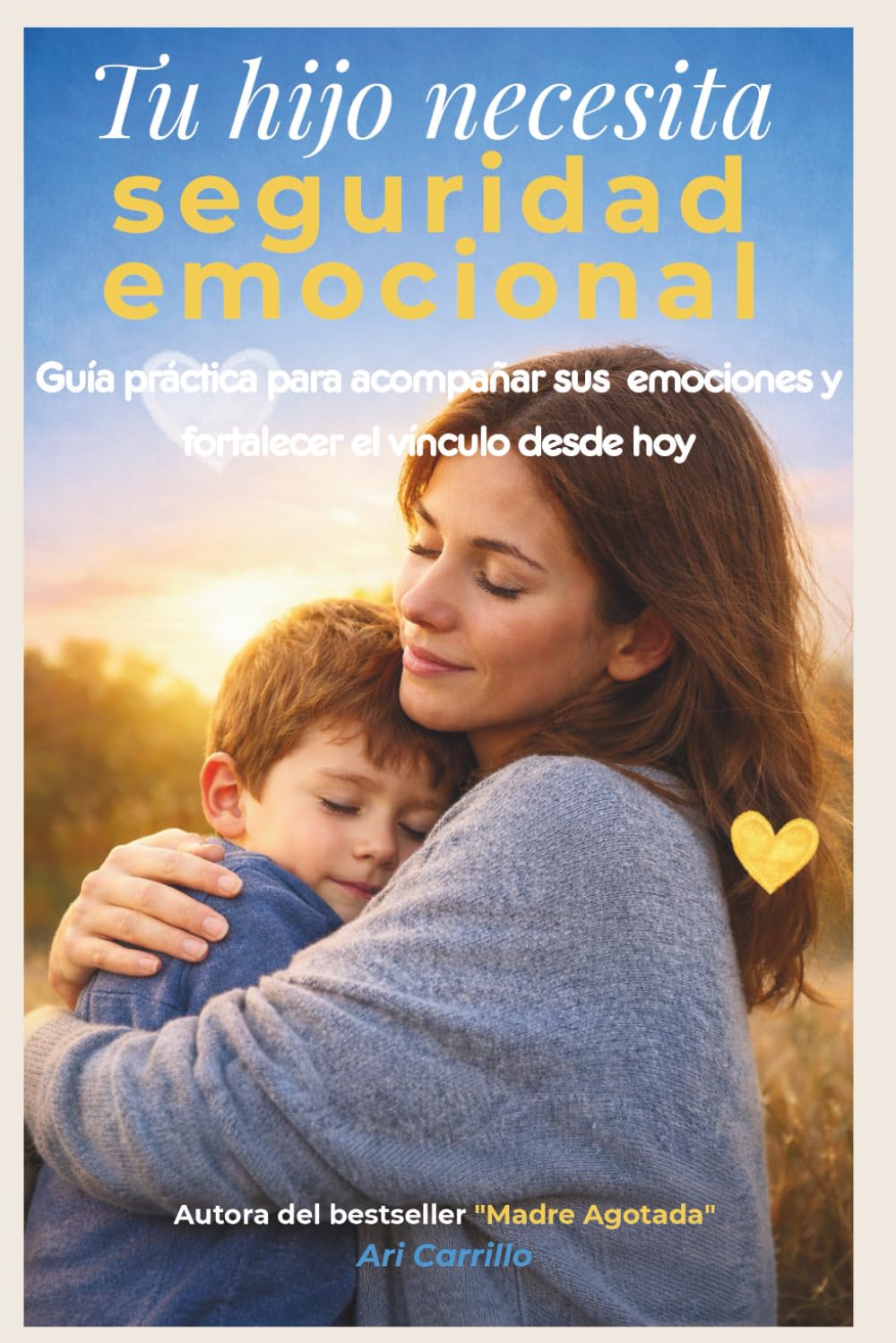 Tu hijo necesita seguridad emocional: Guía práctica para acompañar sus emociones y fortalecer el vínculo desde hoy