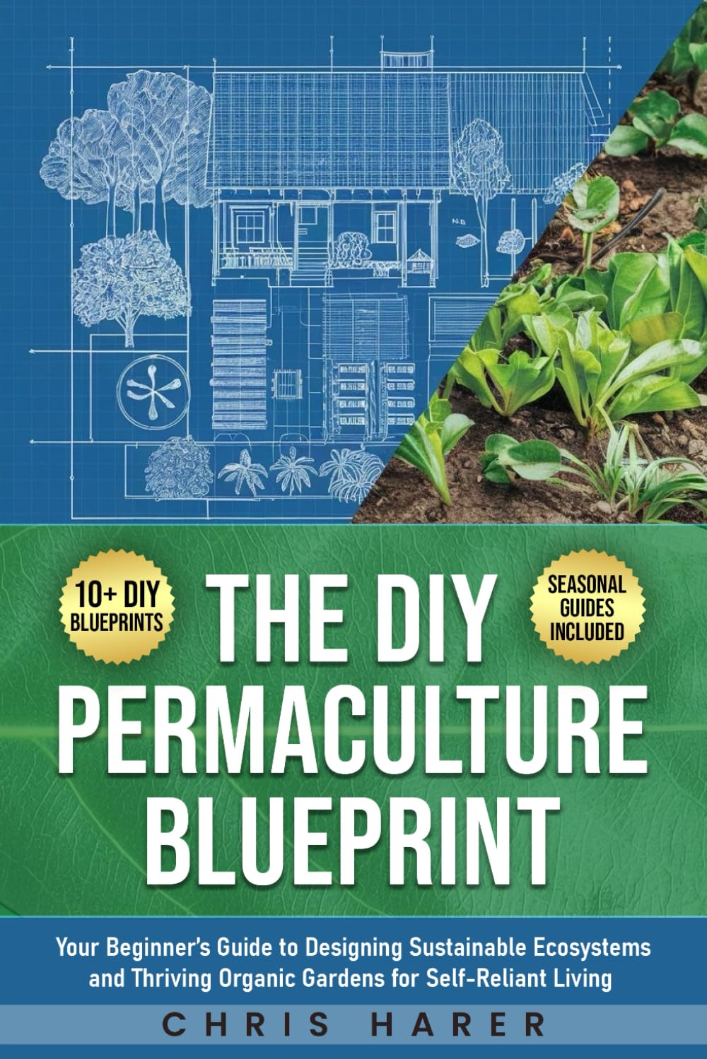 The DIY Permaculture Blueprint: Your Beginner’s Guide to Designing Sustainable Ecosystems and Thriving Organic Gardens for Self-Reliant Living