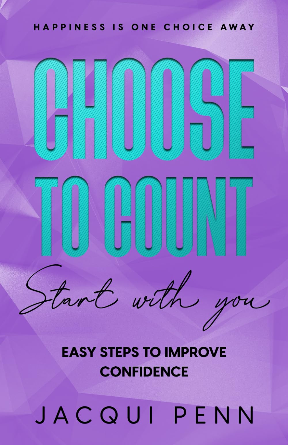 Choose to Count: Start with you: 14 tweaks for self-esteem and confidence (Choose to Change series Book 2) (Happiness is One Choice Away)
