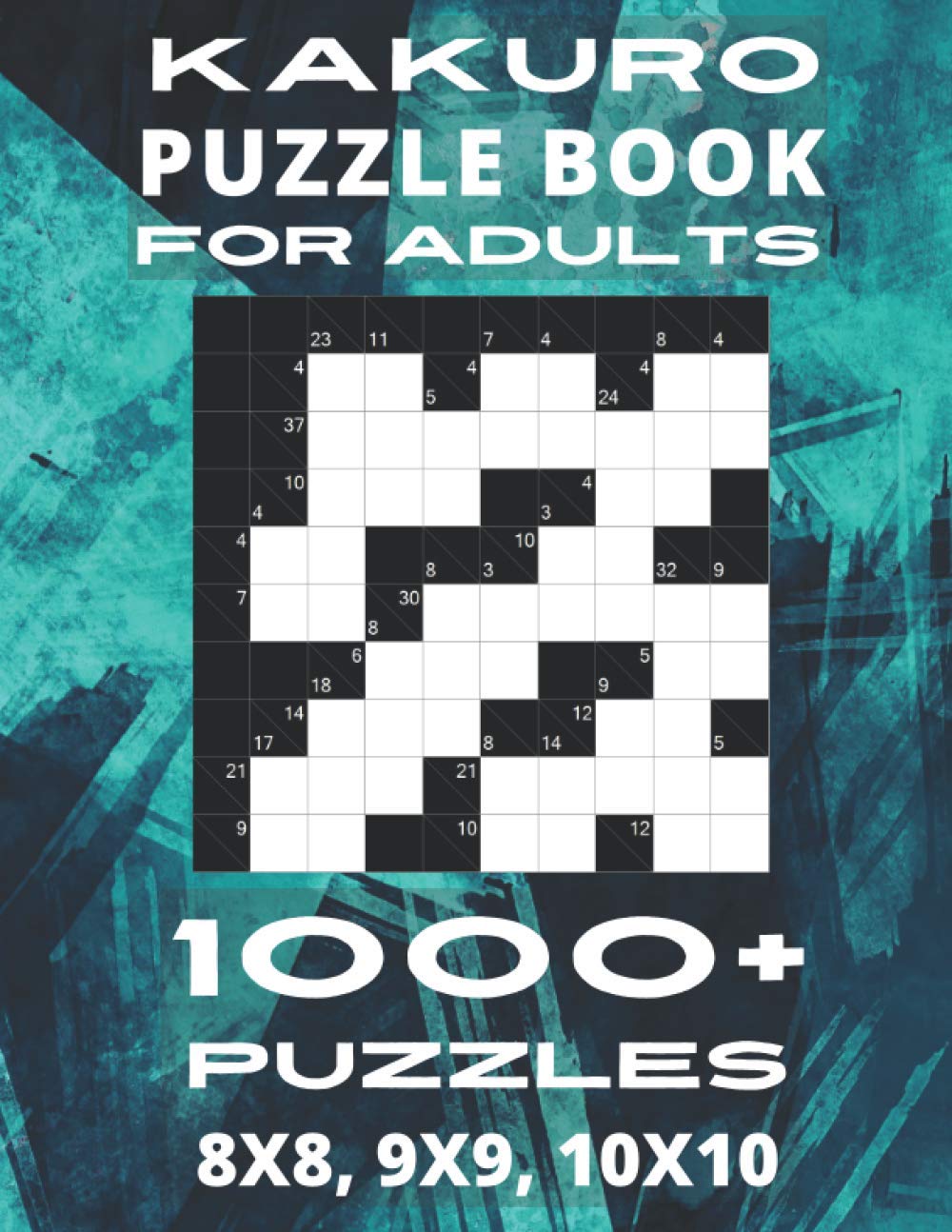 Kakuro Puzzle Book For Adults - 1000+ Puzzles 8x8, 9x9, 10x10: Cross Sums Puzzles With Cheat Sheet and Solutions. 4 Puzzles Per Page