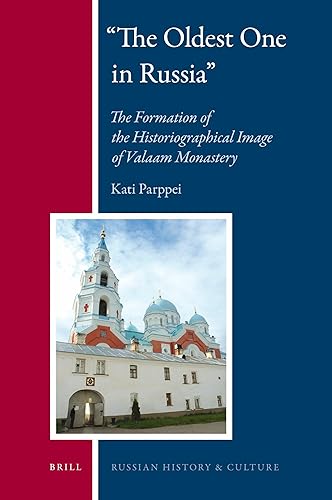 "The Oldest One in Russia": The Formation of the Historiographical Image of Valaam Monastery (Russian History and Culture, 6)