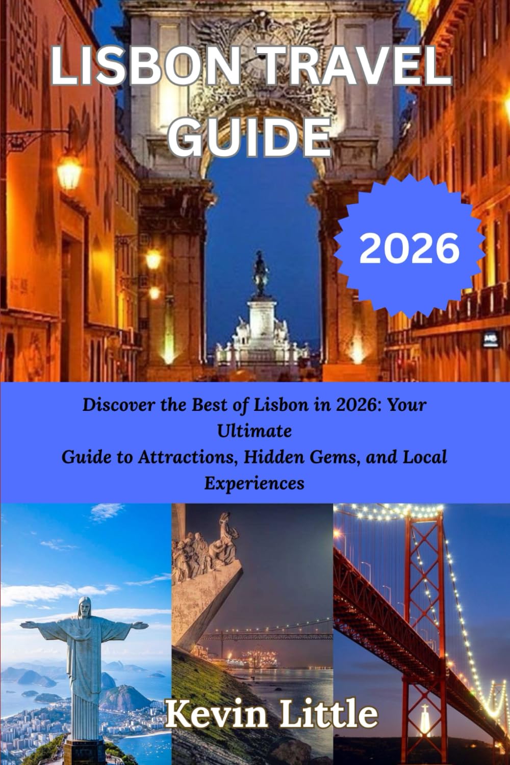 LISBON TRAVEL GUIDE 2026: Discover the Best of Lisbon in 2026: Your Ultimate Guide to Attractions, Hidden Gems, and Local Experiences