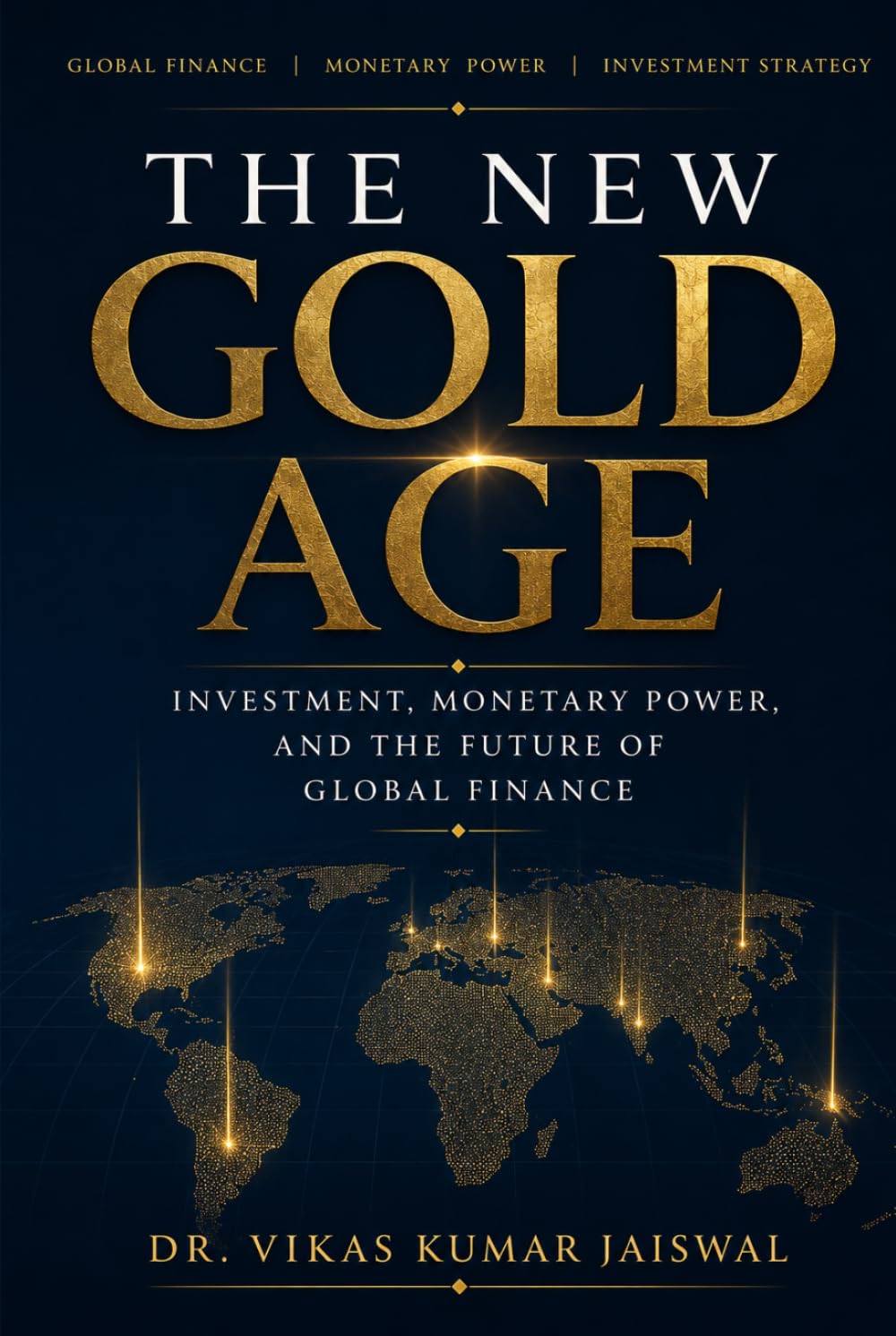 THE NEW GOLD AGE: Investment, Monetary Power, and the Future of Global Finance (The New Age of Wealth and Power)