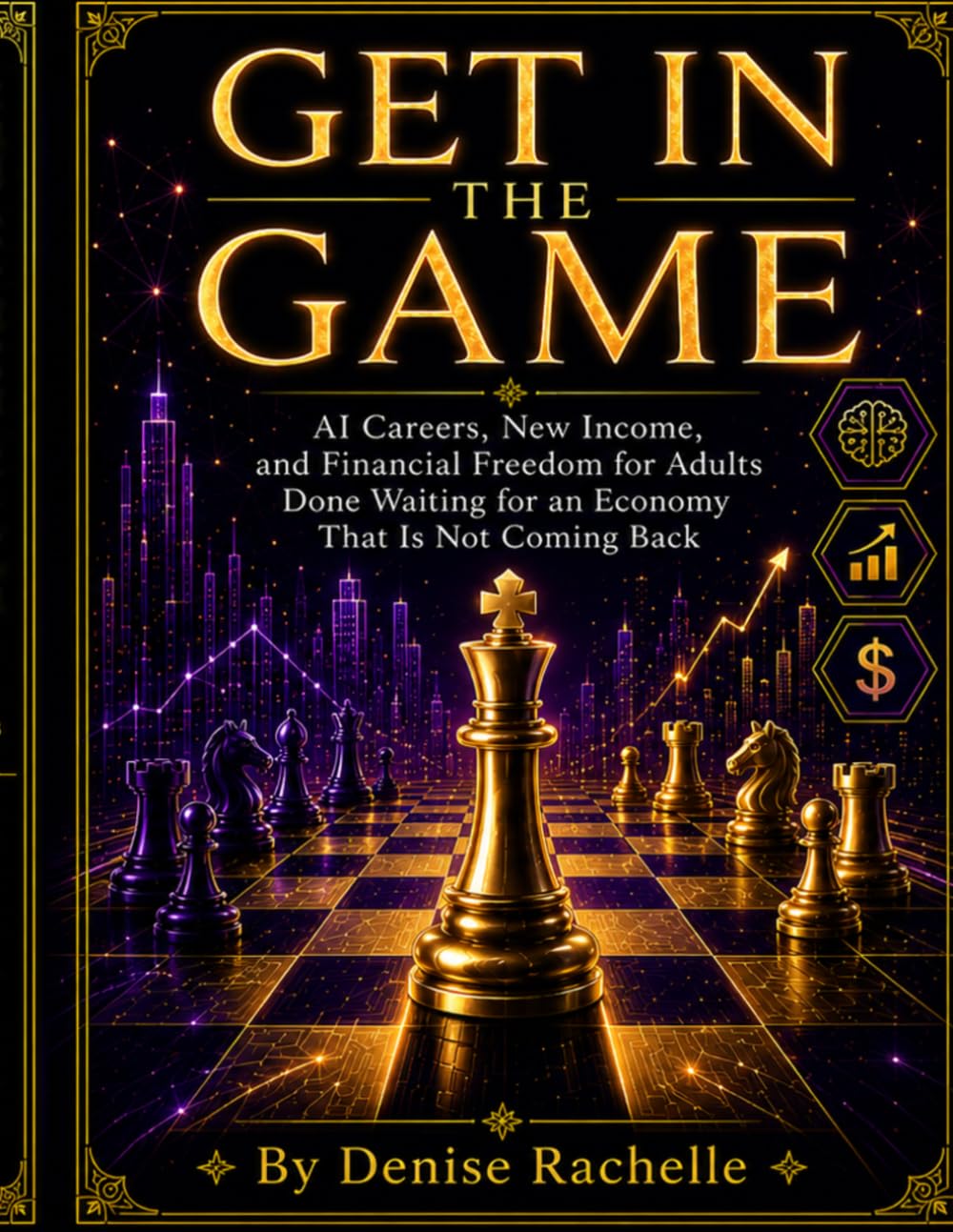 Get In The Game: AI Careers, New Income, and Financial Freedom for Adults Done Waiting for an Economy That Is Not Coming Back