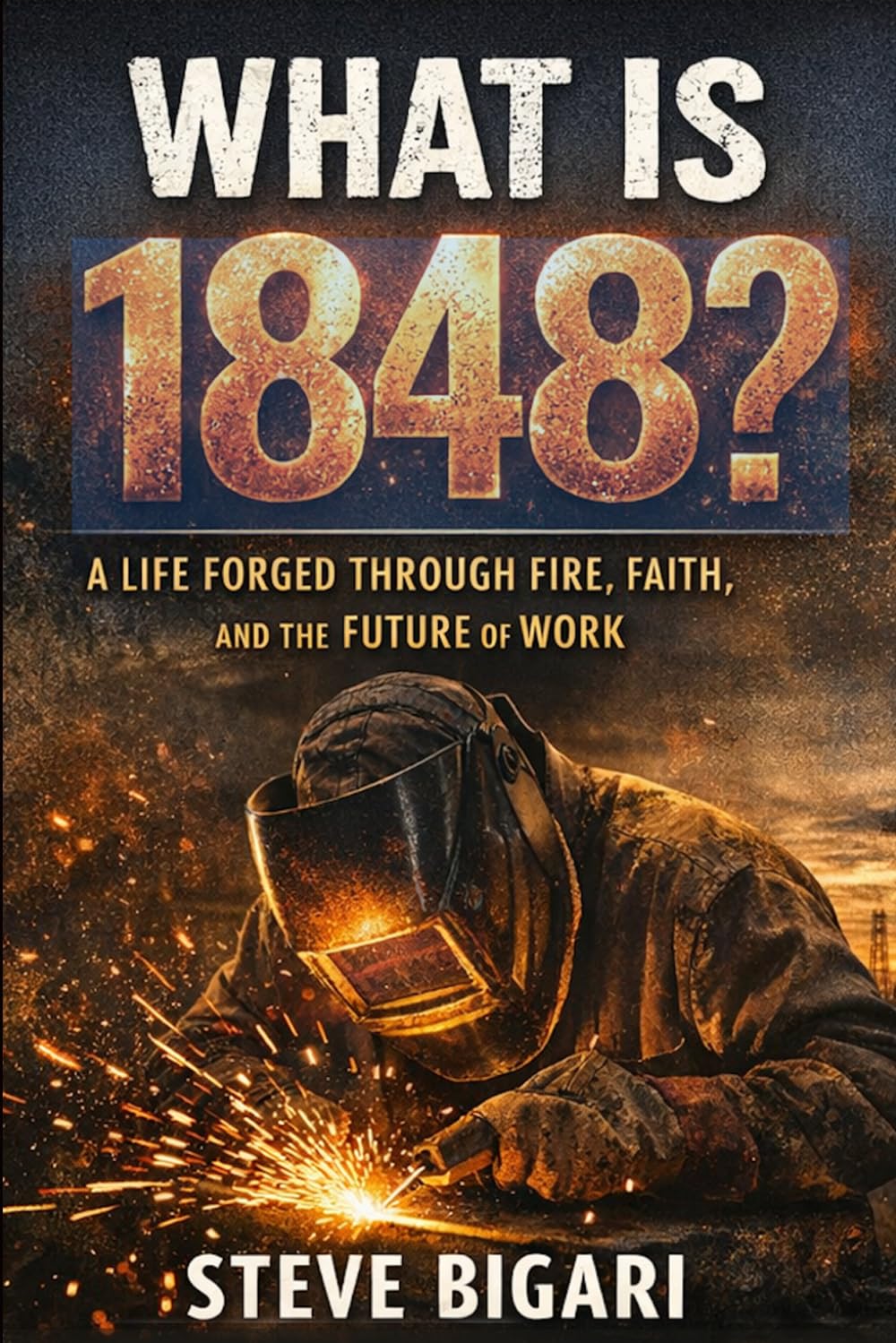 What Is 1848?: A Life Forged Through Fire, Faith and the Future of Work