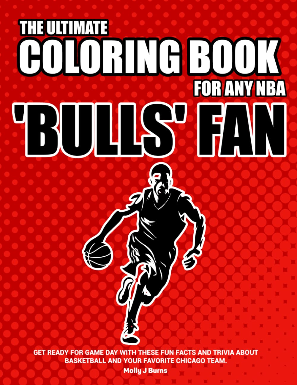The Ultimate Coloring Book for any NBA Bulls Fan.: Get ready for game day with these fun facts, stats and trivia for your favorite Chicago team. (NBA Basketball Coloring Books)