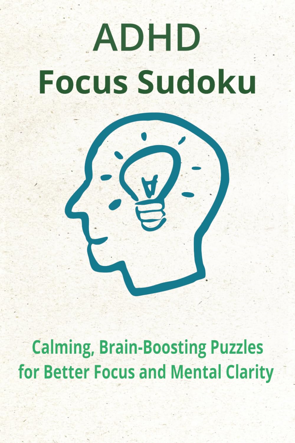 ADHD Focus Sudoku for Adults: 50+ Sudokus/Focus/Calm the Mind and Reduce Stress/personalized quotes/6x9inches/Solutions included/110pages