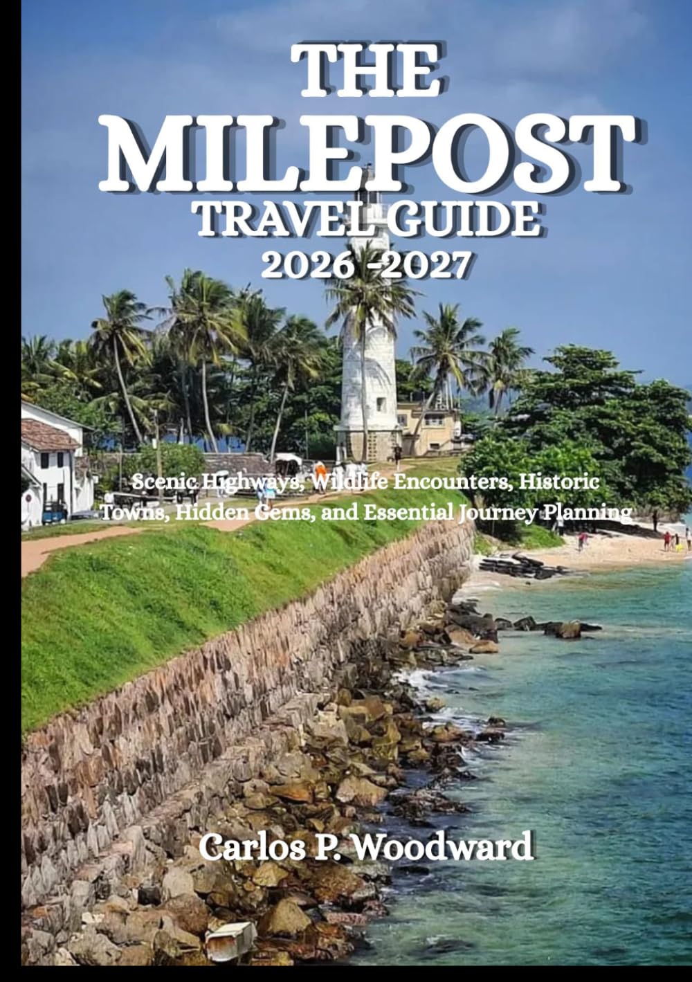 THE MILEPOST TRAVEL GUIDE 2026 -2027: Scenic Highways, Wildlife Encounters, Historic Towns, Hidden Gems, and Essential Journey Planning